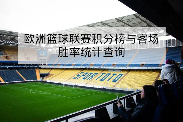 欧洲篮球联赛积分榜与客场胜率统计查询